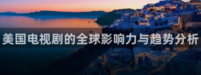 第九区国语高清免费播放：美国电视剧的全球影响力与趋势分析