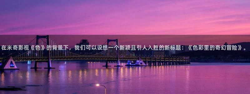 神马影院午夜第九：在米奇影视《色》的背景下，我们可以设想一个新颖且引人入胜的新标题：《色彩里的奇幻冒险》。
